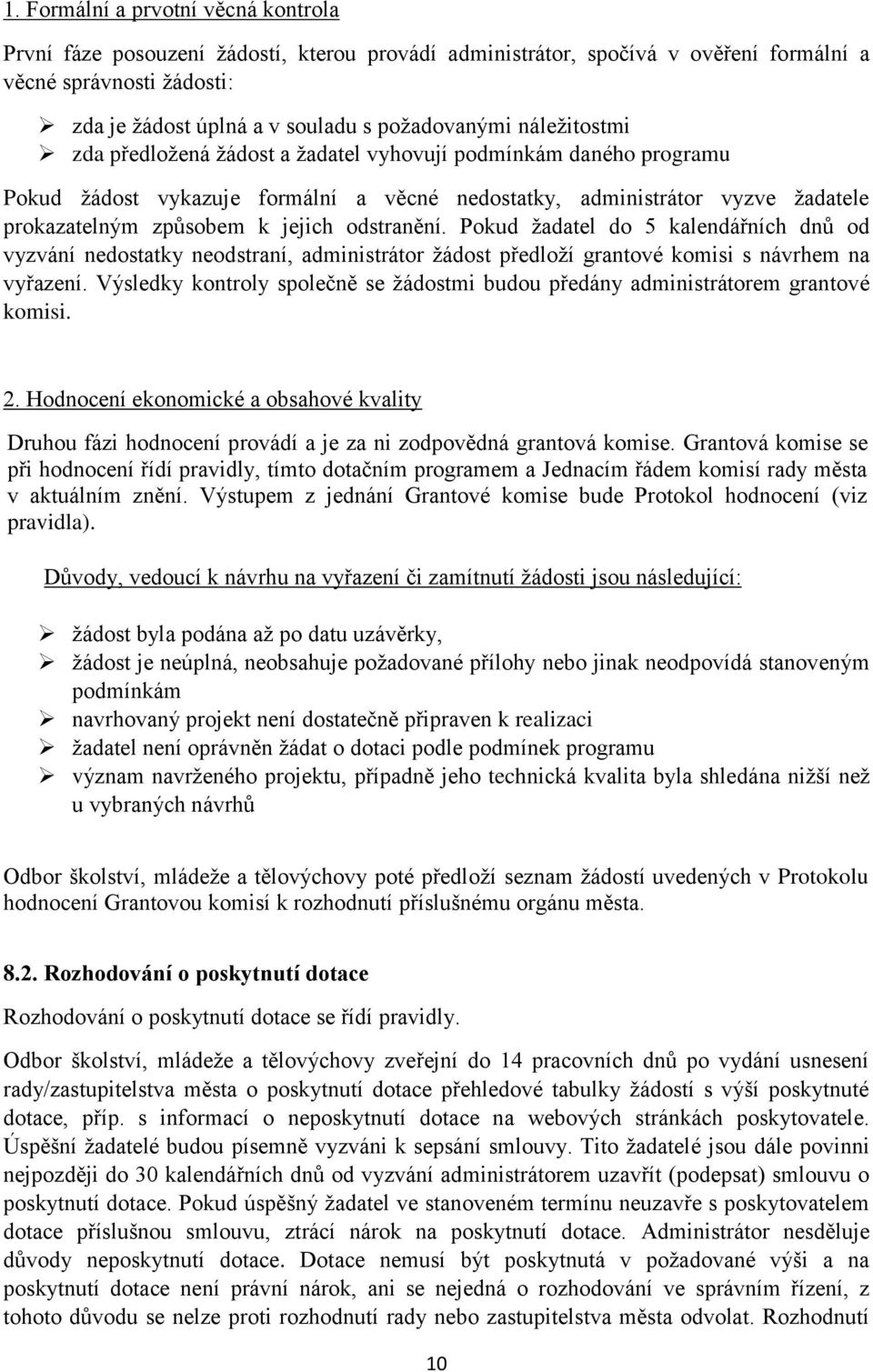 odstranění. Pokud žadatel do 5 kalendářních dnů od vyzvání nedostatky neodstraní, administrátor žádost předloží grantové komisi s návrhem na vyřazení.