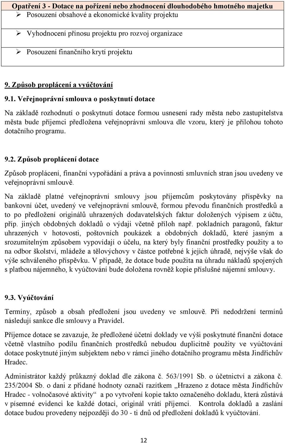 Veřejnoprávní smlouva o poskytnutí dotace Na základě rozhodnutí o poskytnutí dotace formou usnesení rady města nebo zastupitelstva města bude příjemci předložena veřejnoprávní smlouva dle vzoru,