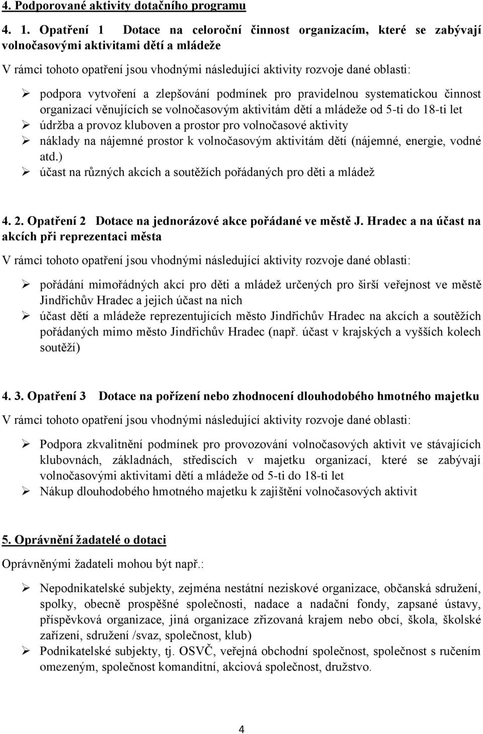 vytvoření a zlepšování podmínek pro pravidelnou systematickou činnost organizací věnujících se volnočasovým aktivitám dětí a mládeže od 5-ti do 18-ti let údržba a provoz kluboven a prostor pro