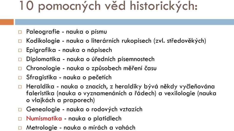 Sfragistika - nauka o pečetích Heraldika - nauka o znacích, z heraldiky bývá někdy vyčleňována faleristika (nauka o vyznamenáních a