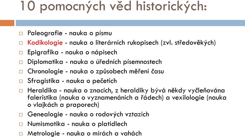 Sfragistika - nauka o pečetích Heraldika - nauka o znacích, z heraldiky bývá někdy vyčleňována faleristika (nauka o vyznamenáních a