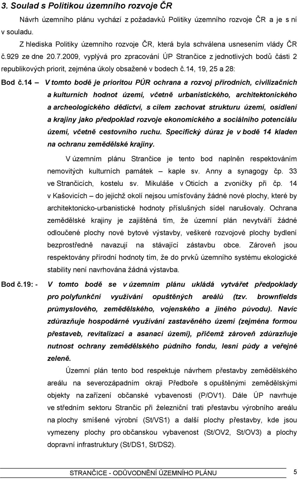 2009, vyplývá pro zpracování ÚP Strančice z jednotlivých bodů části 2 republikových priorit, zejména úkoly obsažené v bodech č.14, 19, 25 a 28: Bod č.