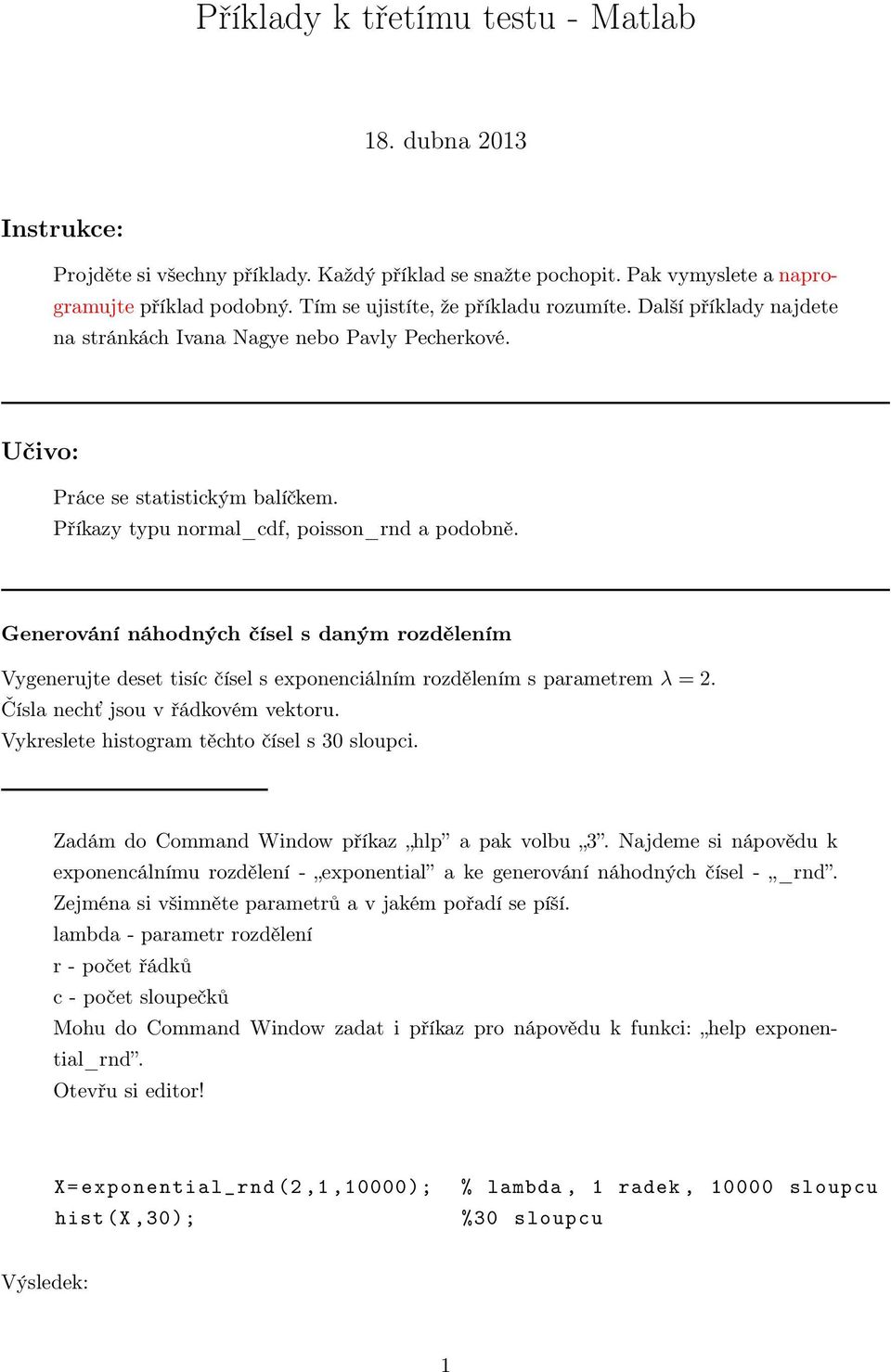 Generování náhodných čísel s daným rozdělením Vygenerujte deset tisíc čísel s exponenciálním rozdělením s parametrem λ = 2. Čísla nechť jsou v řádkovém vektoru.