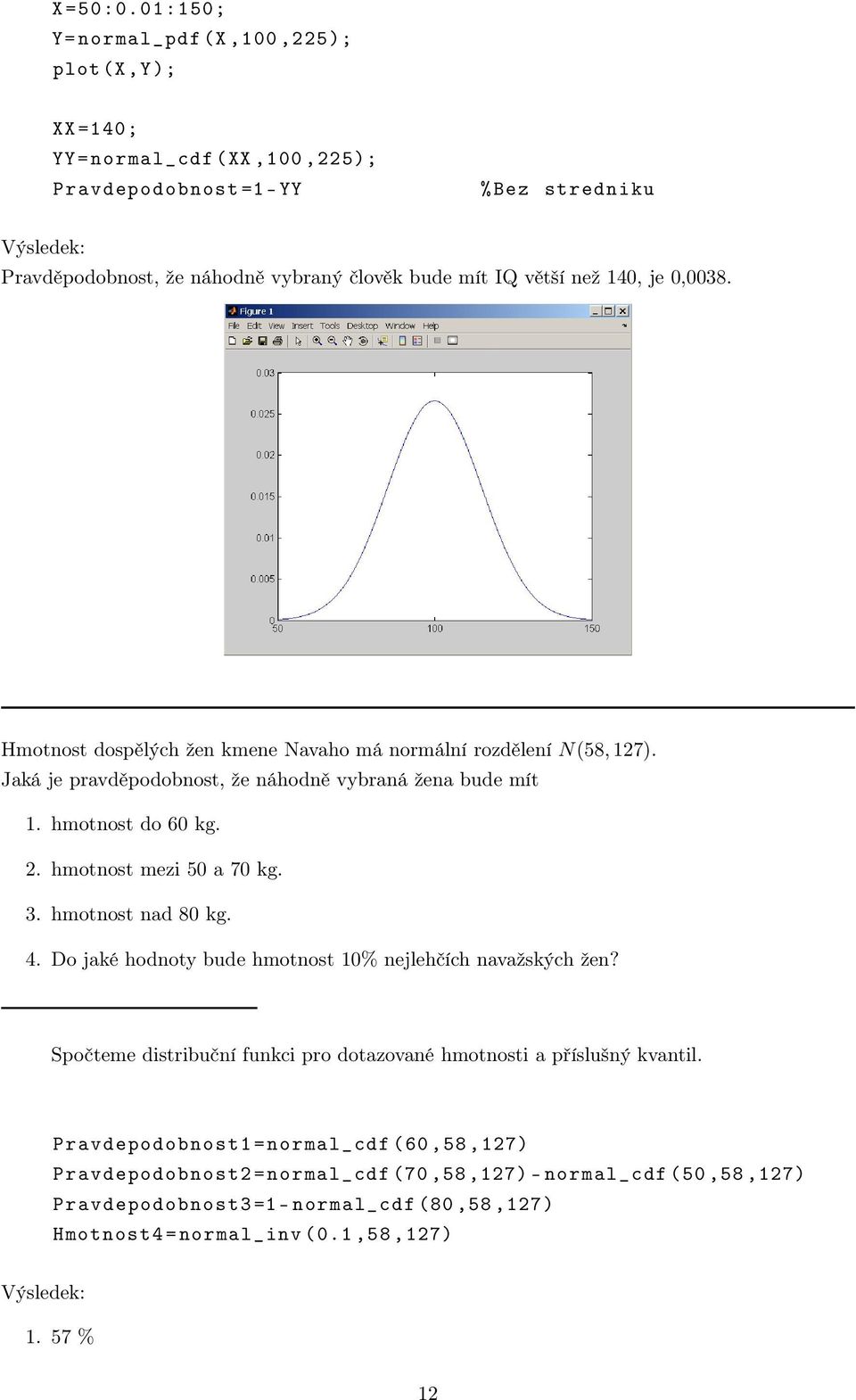 než 140, je 0,0038. Hmotnost dospělých žen kmene Navaho má normální rozdělení N(58, 127). Jaká je pravděpodobnost, že náhodně vybraná žena bude mít 1. hmotnost do 60 kg. 2.