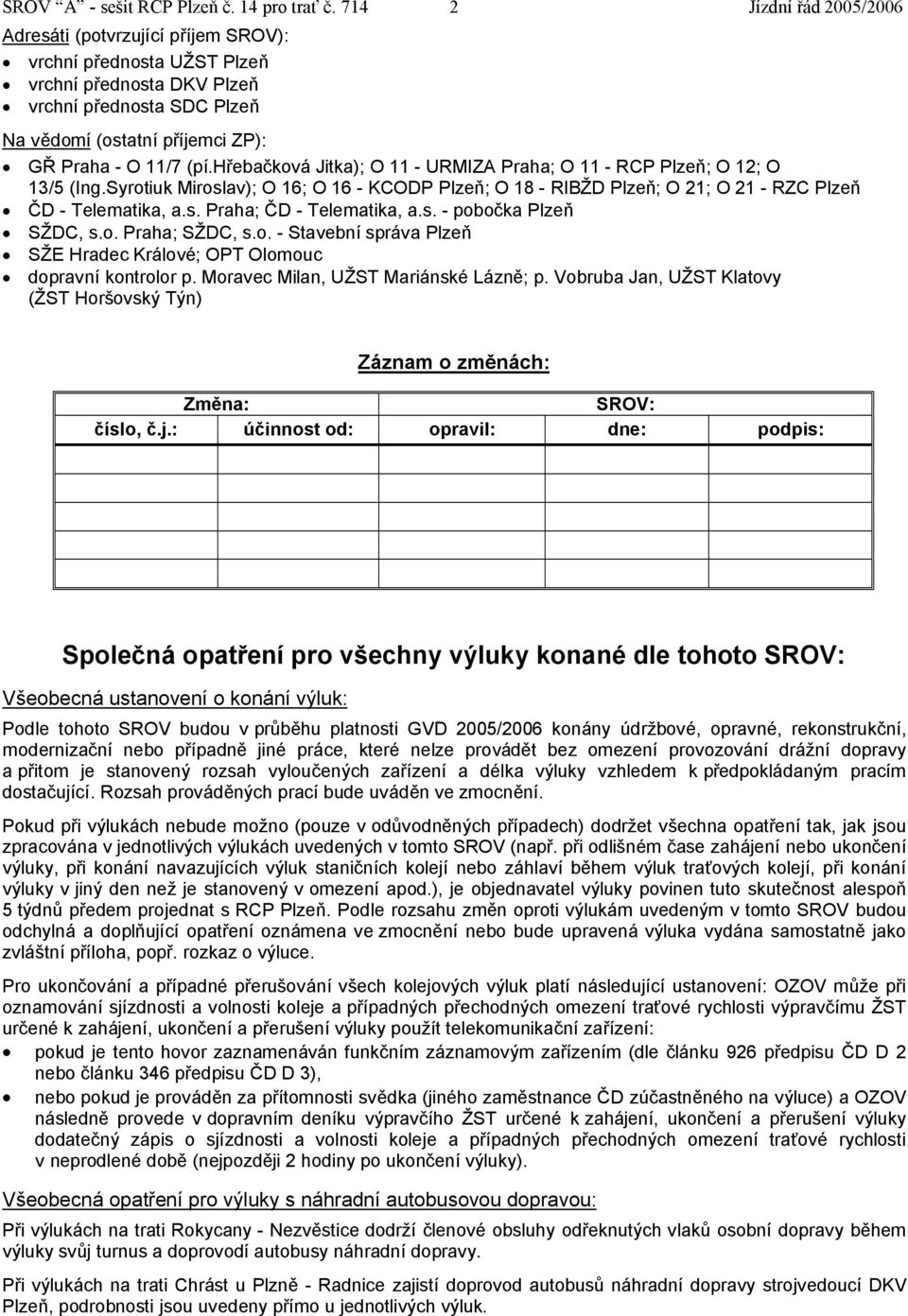 o. Praha; SŽDC, s.o. - Stavební správa SŽE Hradec Králové; OPT Olomouc dopravní kontrolor p. Moravec Milan, UŽST Mariánské Lázně; p.