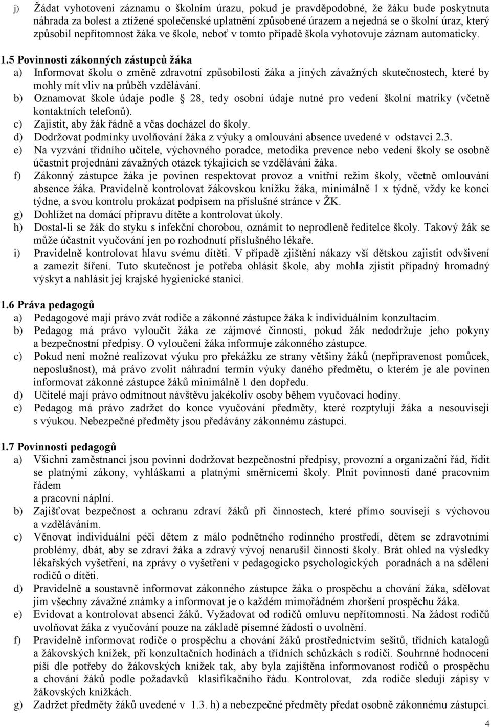 5 Povinnosti zákonných zástupců žáka a) Informovat školu o změně zdravotní způsobilosti žáka a jiných závažných skutečnostech, které by mohly mít vliv na průběh vzdělávání.