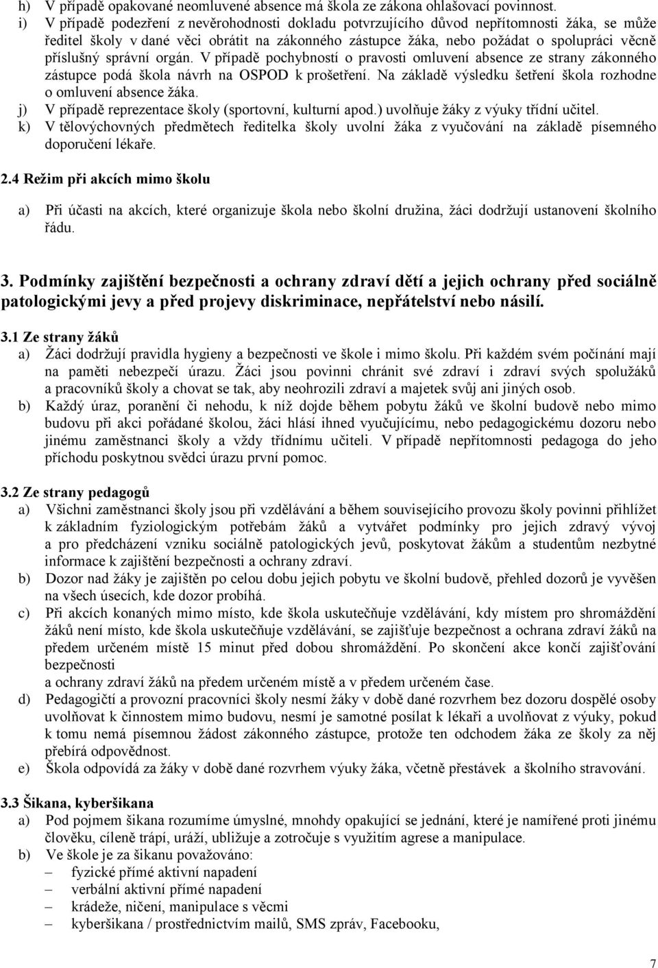 správní orgán. V případě pochybností o pravosti omluvení absence ze strany zákonného zástupce podá škola návrh na OSPOD k prošetření.