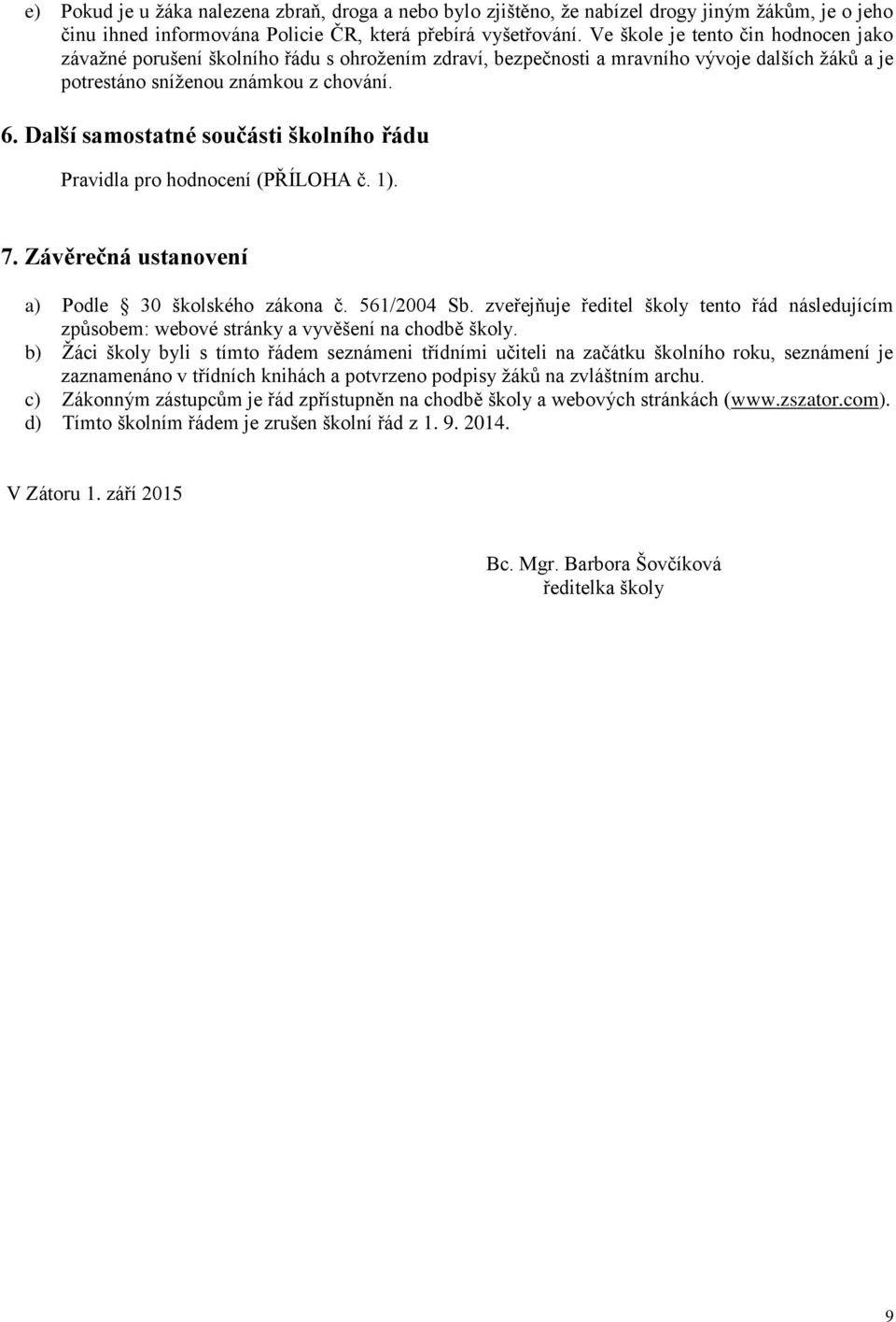 Další samostatné součásti školního řádu Pravidla pro hodnocení (PŘÍLOHA č. 1). 7. Závěrečná ustanovení a) Podle 30 školského zákona č. 561/2004 Sb.