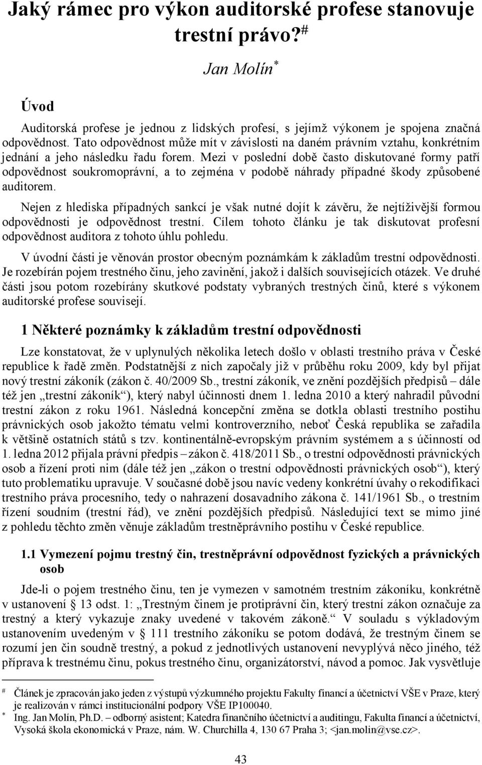 Mezi v poslední době často diskutované formy patří odpovědnost soukromoprávní, a to zejména v podobě náhrady případné škody způsobené auditorem.