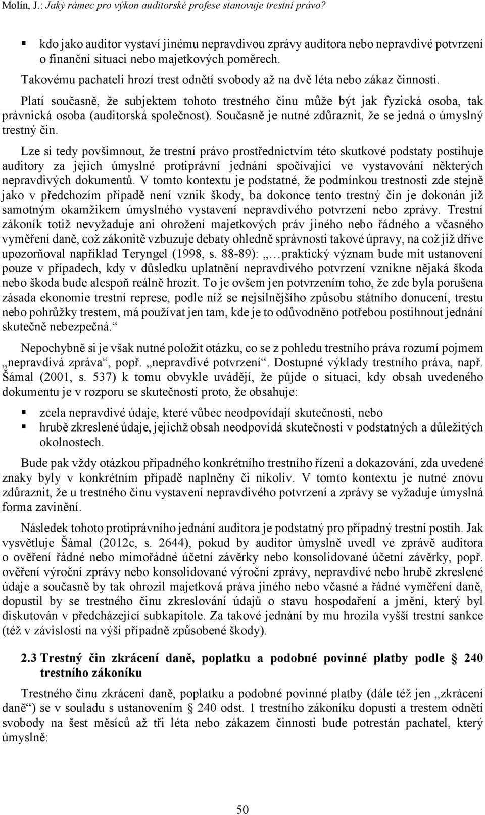Takovému pachateli hrozí trest odnětí svobody až na dvě léta nebo zákaz činnosti.