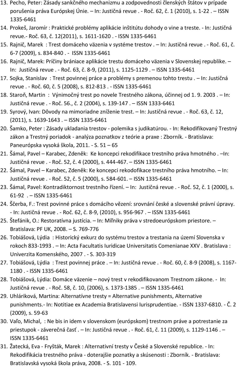 Rajnič, Marek : Trest domáceho väzenia v systéme trestov. In: Justičná revue. - Roč. 61, č. 6-7 (2009), s. 834-840. - ISSN 1335-6461 16.