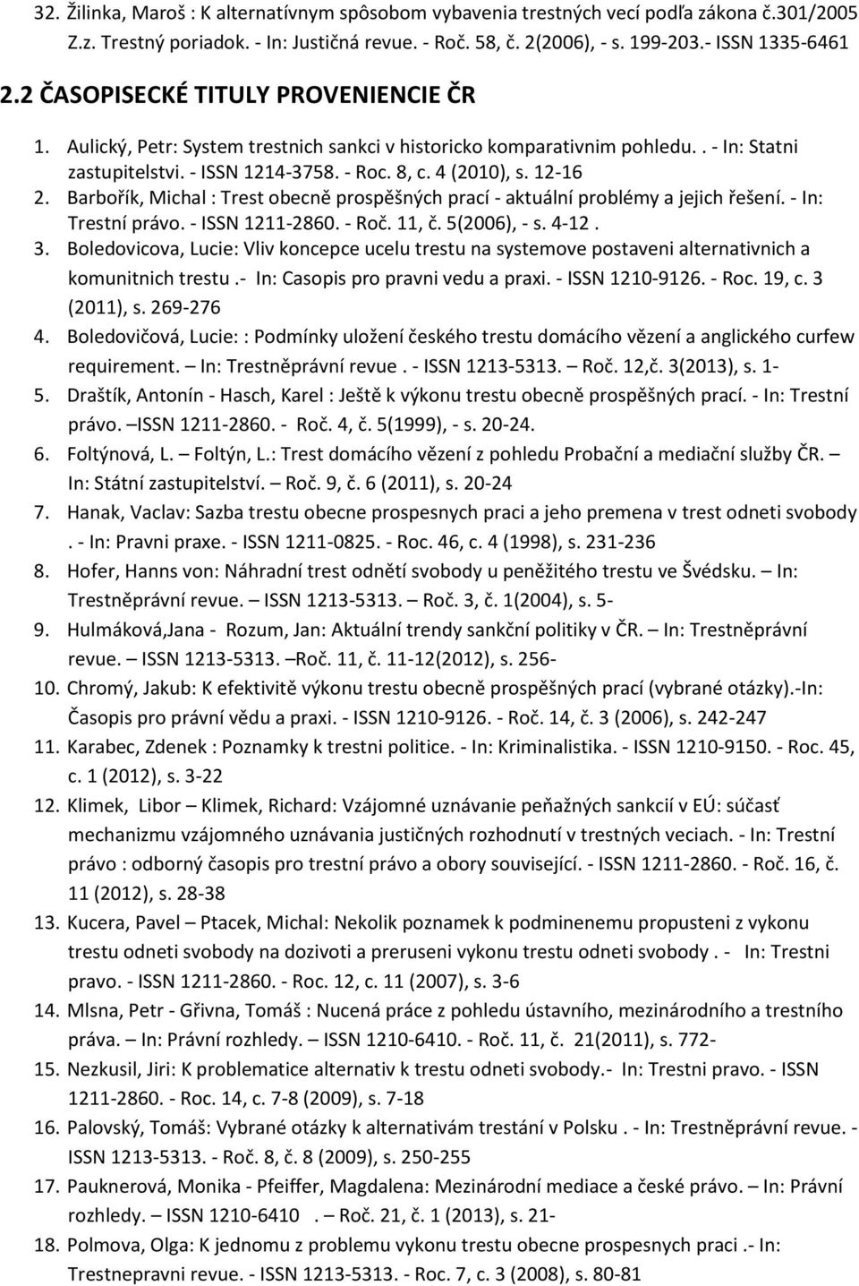 Barbořík, Michal : Trest obecně prospěšných prací - aktuální problémy a jejich řešení. - In: Trestní právo. - ISSN 1211-2860. - Roč. 11, č. 5(2006), - s. 4-12. 3.