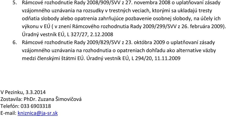 osobnej slobody, na účely ich výkonu v EÚ ( v znení Rámcového rozhodnutia Rady 2009/299/SVV z 26. februára 2009). Úradný vestník EÚ, L 327/27, 2.12.2008 6.