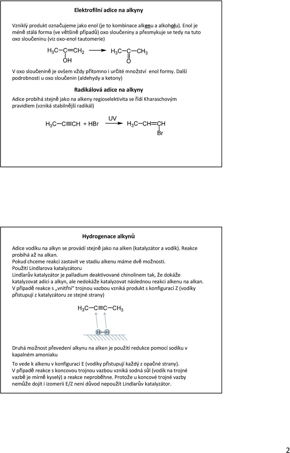 Další podrobnosti u oxo sloučenin (aldehydy a ketony) Radikálová adice na alkyny Adice probíhástejnějako na alkeny regioselektivita se řídíkharaschovým pravidlem (vzniká stabilnější radikál)