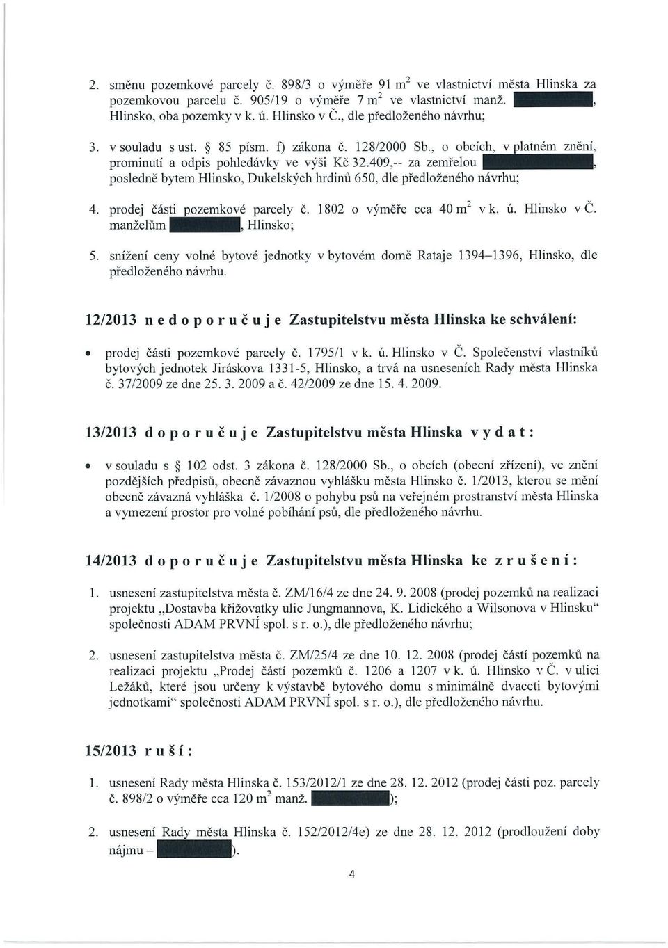 409,-- za zemřelou posledně bytem Hlinsko, Dukelských hrdinu 650, dle předloženého návrhu; 4. prodej Části pozemkové parcely č. 1802 o výměře cca 40 m2 v k. ú. Hlinsko v Č. manželum Hlinsko; 5.