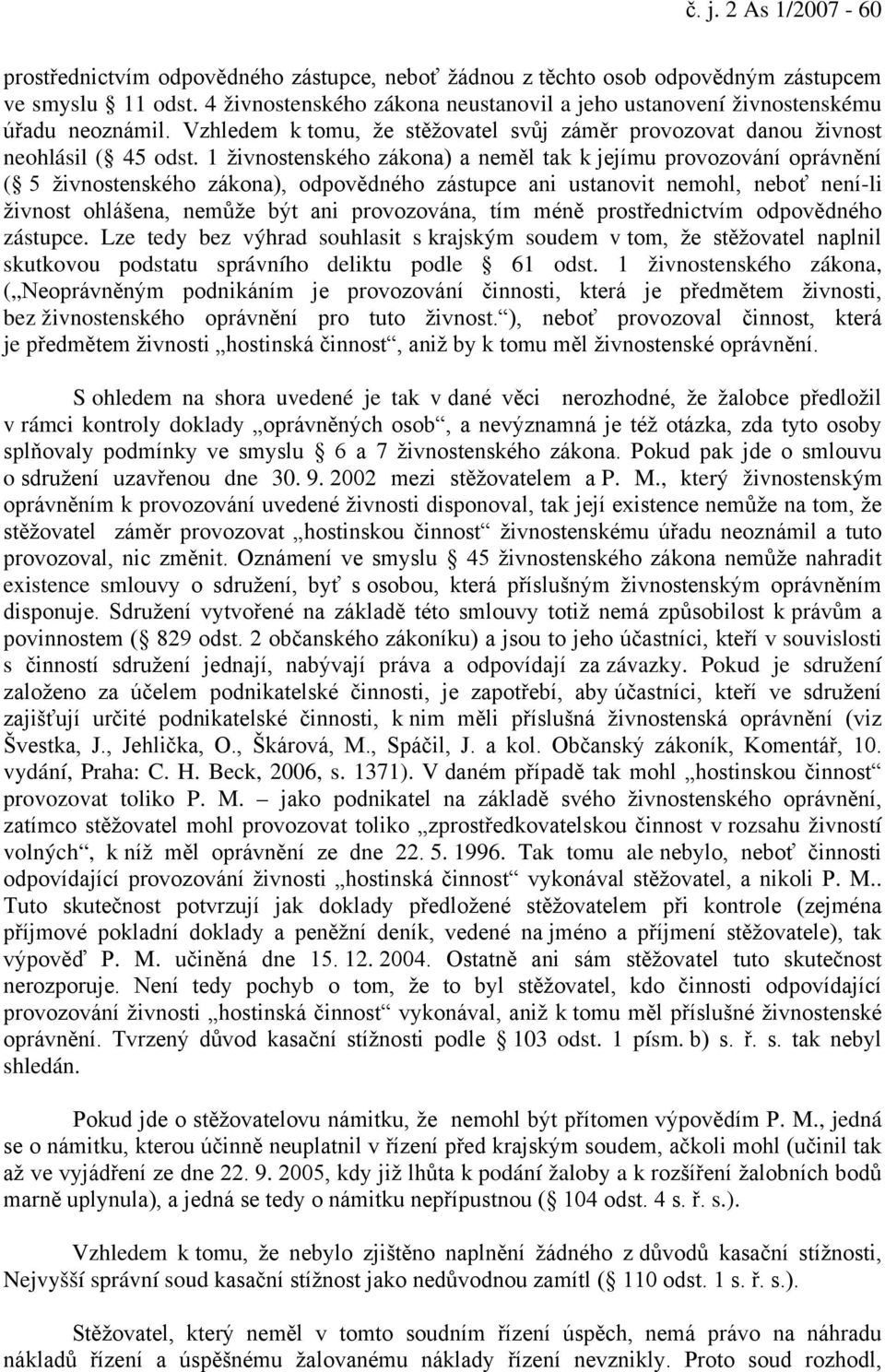 1 živnostenského zákona) a neměl tak k jejímu provozování oprávnění ( 5 živnostenského zákona), odpovědného zástupce ani ustanovit nemohl, neboť není-li živnost ohlášena, nemůže být ani provozována,