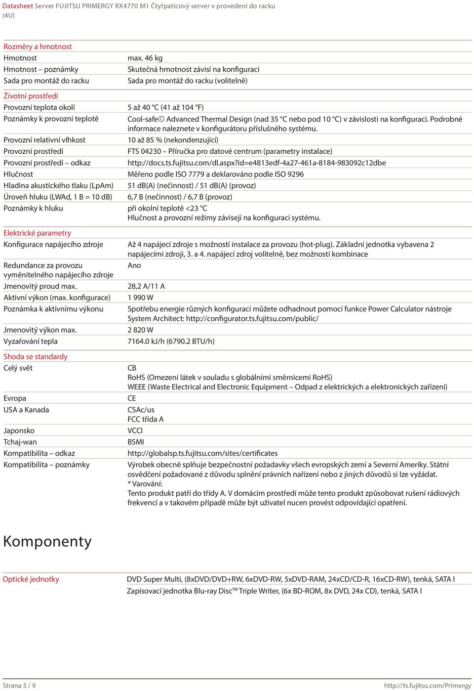 Provozní prostředí odkaz 5 až 40 C (41 až 104 F) Cool-safe Advanced Thermal Design (nad 35 C nebo pod 10 C) v závislosti na konfiguraci.