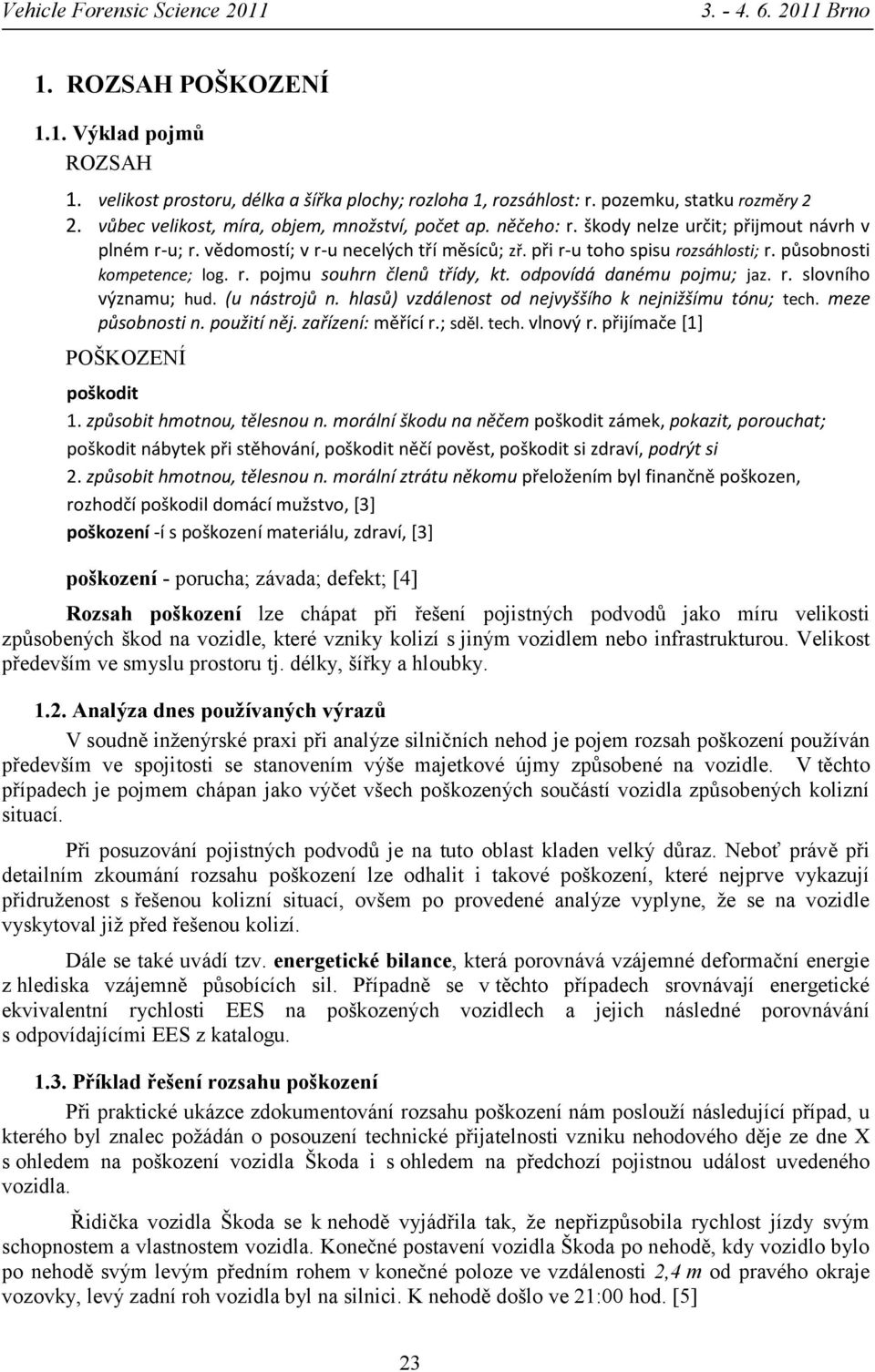 odpovídá danému pojmu; jaz. r. slovního významu; hud. (u nástrojů n. hlasů) vzdálenost od nejvyššího k nejnižšímu tónu; tech. meze působnosti n. použití něj. zařízení: měřící r.; sděl. tech. vlnový r.