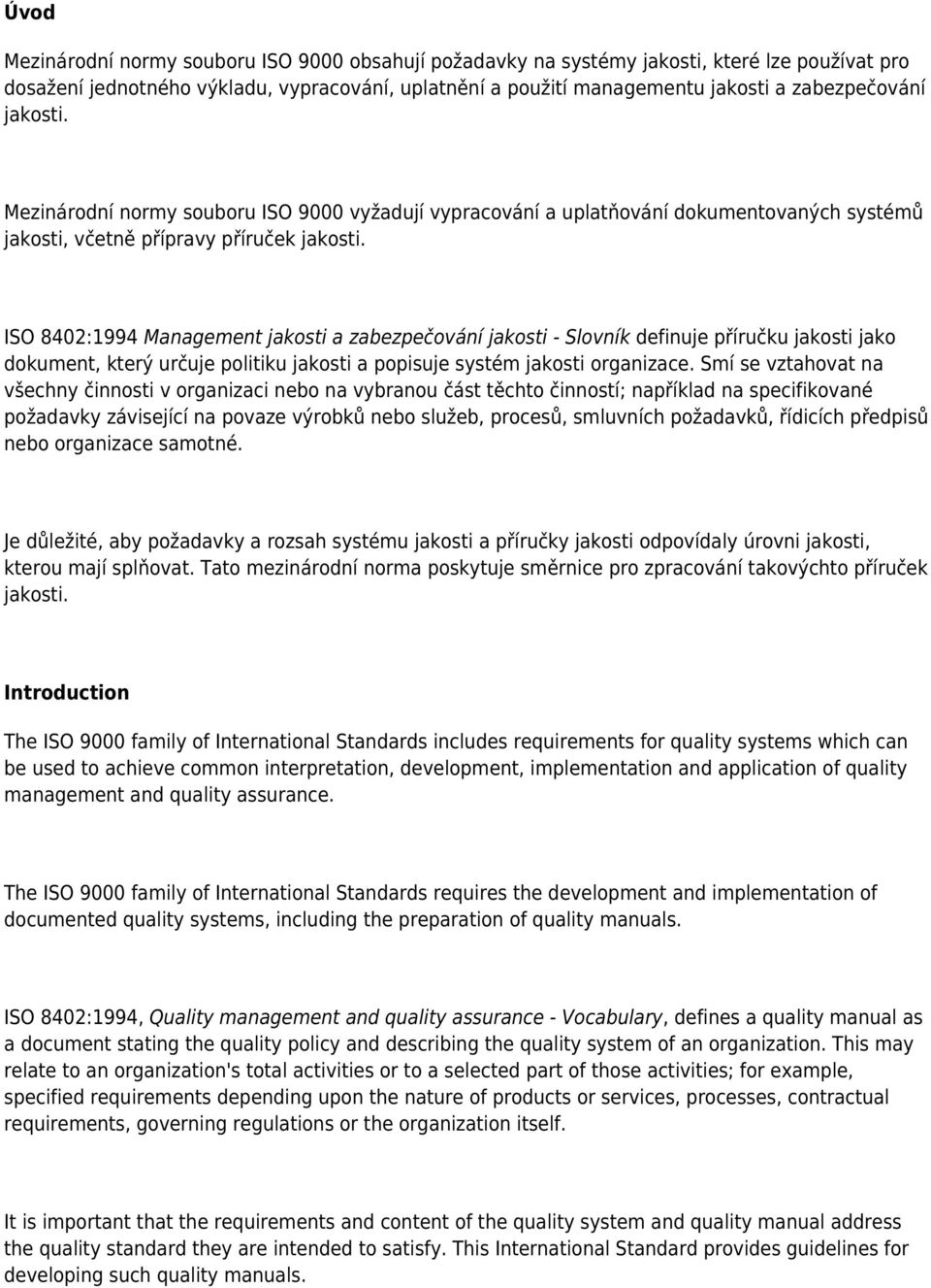 ISO 8402:1994 Management jakosti a zabezpečování jakosti - Slovník definuje příručku jakosti jako dokument, který určuje politiku jakosti a popisuje systém jakosti organizace.