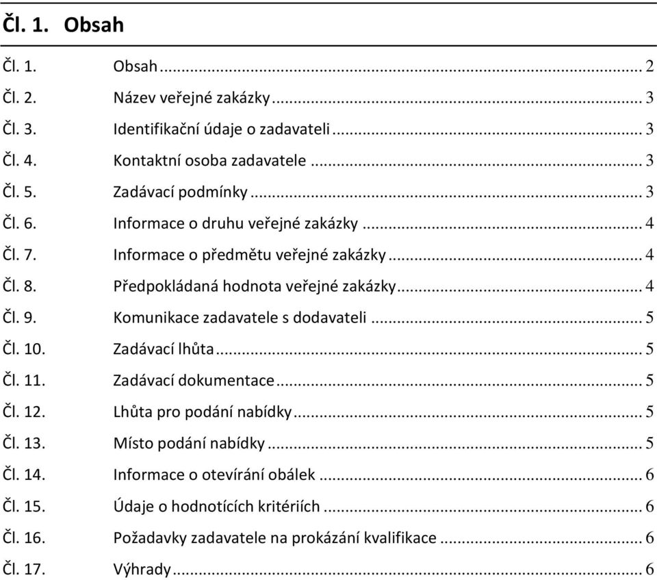 .. 4 Čl. 9. Komunikace zadavatele s dodavateli... 5 Čl. 10. Zadávací lhůta... 5 Čl. 11. Zadávací dokumentace... 5 Čl. 12. Lhůta pro podání nabídky... 5 Čl. 13.