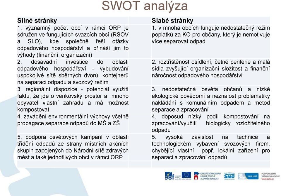 dosavadní investice do oblasti odpadového hospodářství - vybudování uspokojivé sítě sběrných dvorů, kontejnerů na separaci odpadu a svozový režim 3.