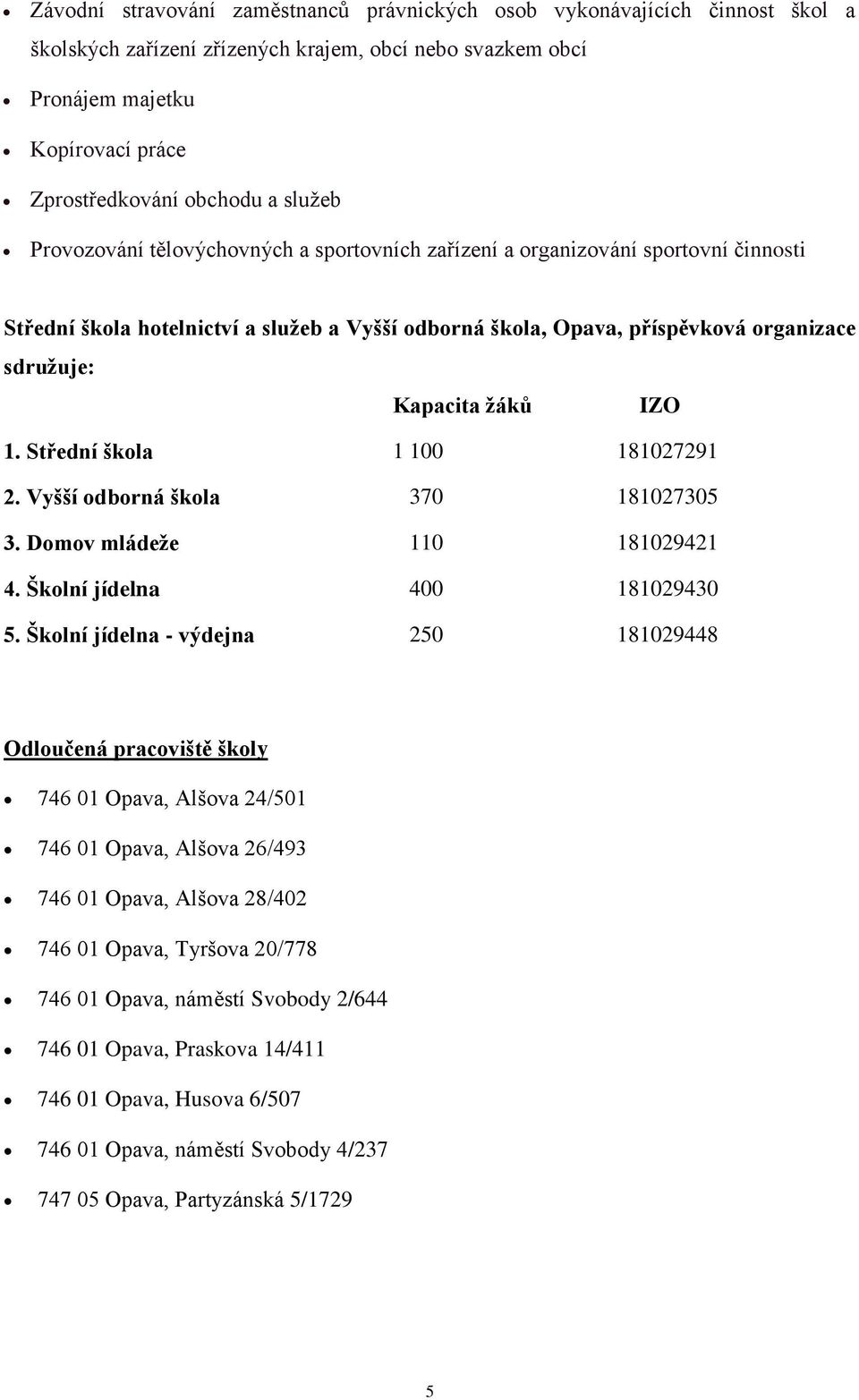 žáků IZO 1. Střední škola 1 100 181027291 2. Vyšší odborná škola 370 181027305 3. Domov mládeže 110 181029421 4. Školní jídelna 400 181029430 5.