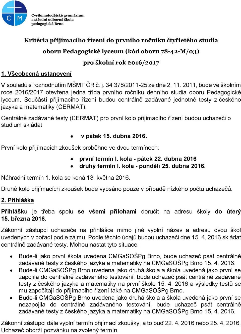 Součástí přijímacího řízení budou centrálně zadávané jednotné testy z českého jazyka a matematiky (CERMAT).