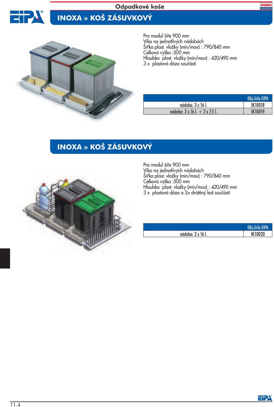 vložky (min/max) : 420/490 mm 3 x plastová dóza součástí nádoba: 3 x 16 l. + 2 x 7,5 l.