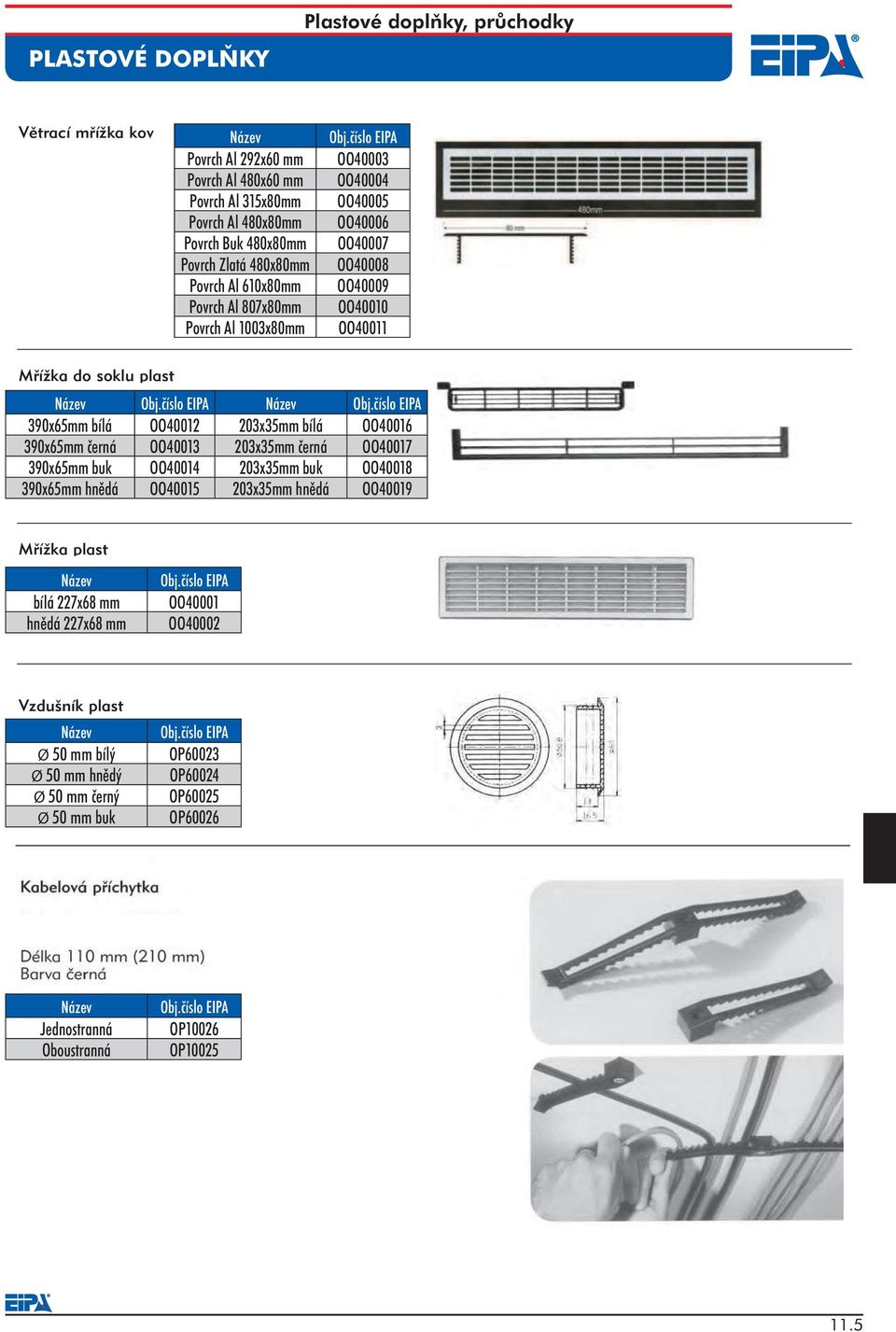 1003 mm OO40006 100 mm x 480 mm Povrch Buk 480x80mm OO40007 Rozměry provedení zlatá, buk: 80 mm x 480 mm Povrch Zlatá 480x80mm OO40008 Povrch Al 610x80mm OO40009 Povrch Al 807x80mm OO40010 Povrch Al