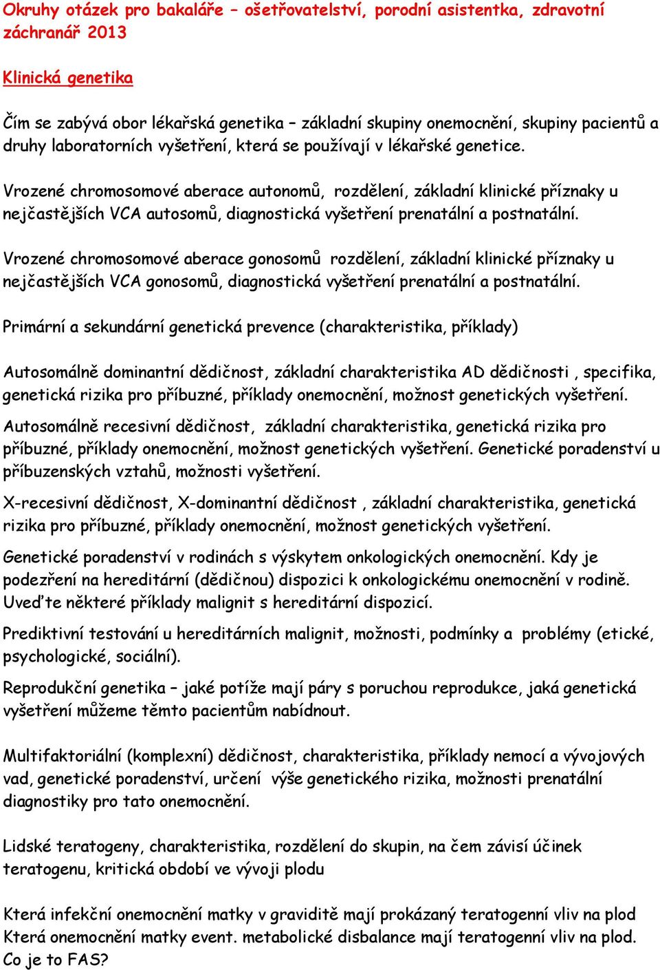 Vrozené chromosomové aberace autonomů, rozdělení, základní klinické příznaky u nejčastějších VCA autosomů, diagnostická vyšetření prenatální a postnatální.