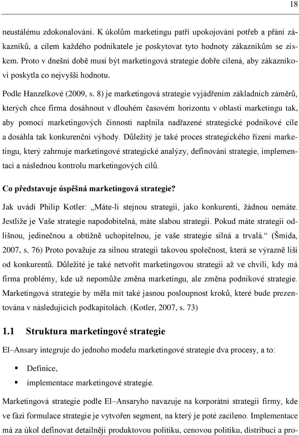 8) je marketingová strategie vyjádřením základních záměrů, kterých chce firma dosáhnout v dlouhém časovém horizontu v oblasti marketingu tak, aby pomocí marketingových činností naplnila nadřazené