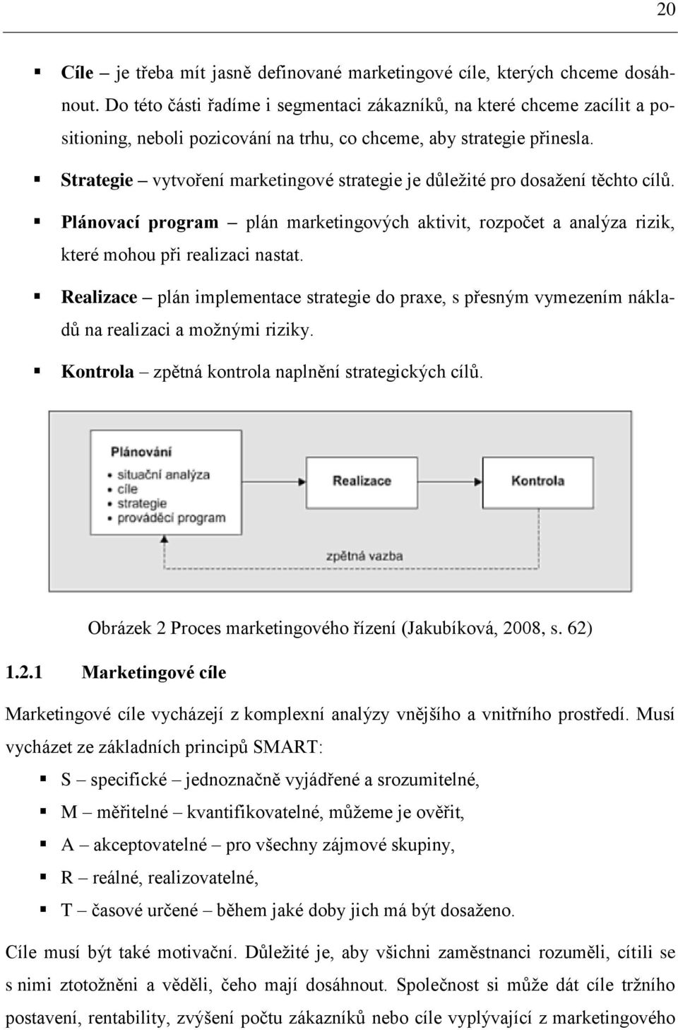 Strategie vytvoření marketingové strategie je důležité pro dosažení těchto cílů. Plánovací program plán marketingových aktivit, rozpočet a analýza rizik, které mohou při realizaci nastat.