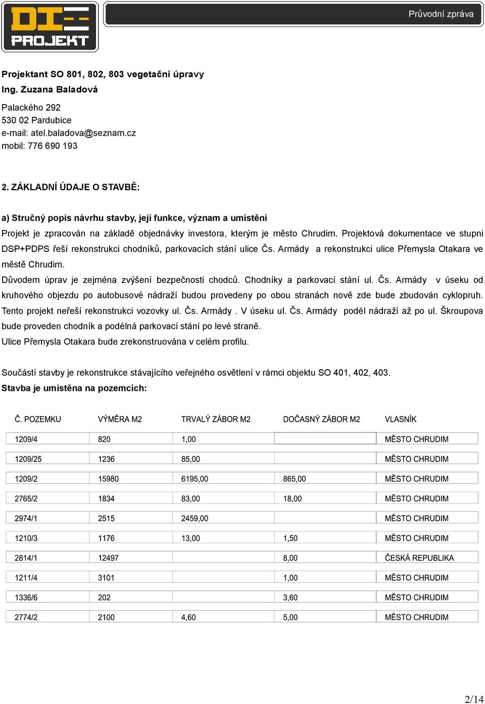 Projektová dokumentace ve stupni DSP+PDPS řeší rekonstrukci chodníků, parkovacích stání ulice Čs. Armády a rekonstrukci ulice Přemysla Otakara ve městě Chrudim.