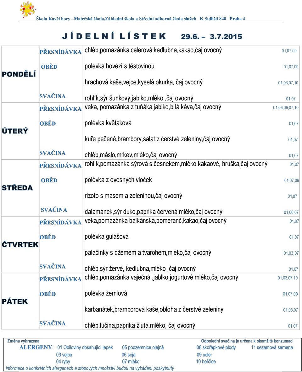 01,07 rohlík,pomazánka sýrová s česnekem,mléko kakaové, hruška,čaj ovocný 01,07 polévka z ovesných vloček 01,07,09 rizoto s masem a zeleninou,čaj ovocný 01,07 dalamánek,sýr duko,paprika