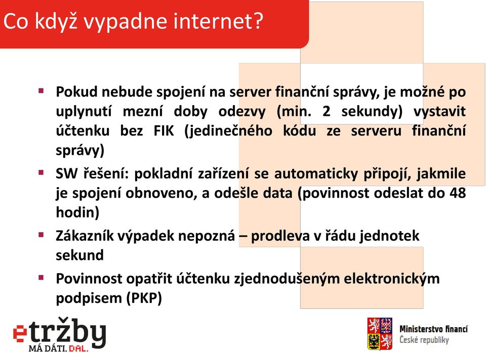 2 sekundy) vystavit účtenku bez FIK (jedinečného kódu ze serveru finanční správy) SW řešení: pokladní zařízení se