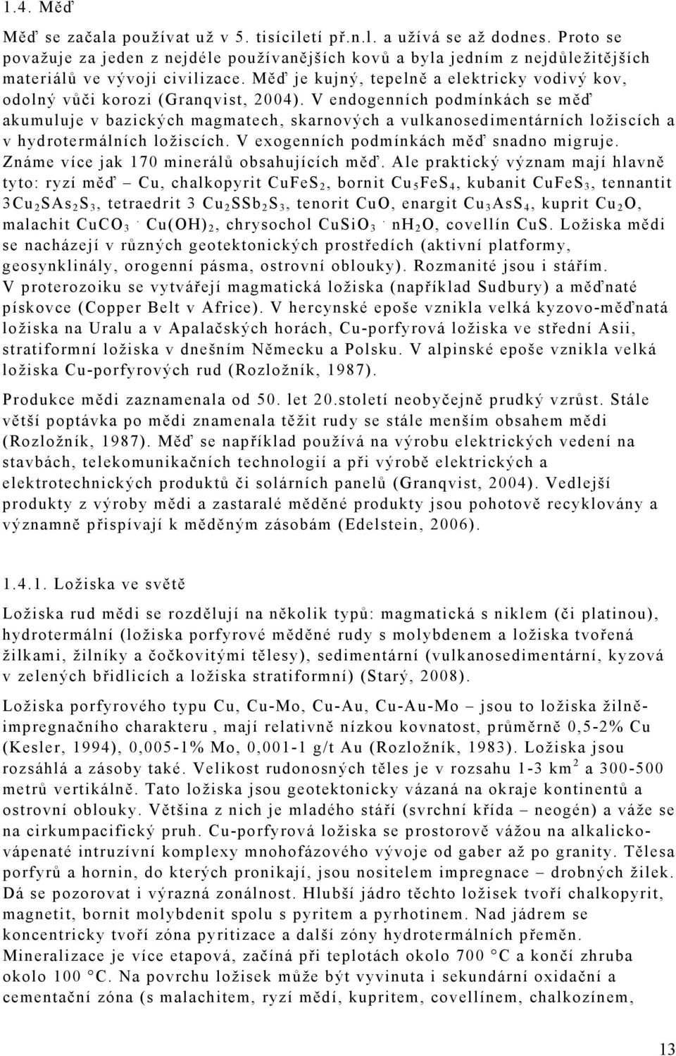 Měď je kujný, tepelně a elektricky vodivý kov, odolný vůči korozi (Granqvist, 2004).