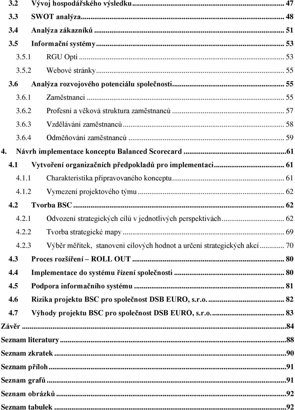 Návrh implementace konceptu Balanced Scorecard... 61 4.1 Vytvoření organizačních předpokladů pro implementaci... 61 4.1.1 Charakteristika připravovaného konceptu... 61 4.1.2 Vymezení projektového týmu.
