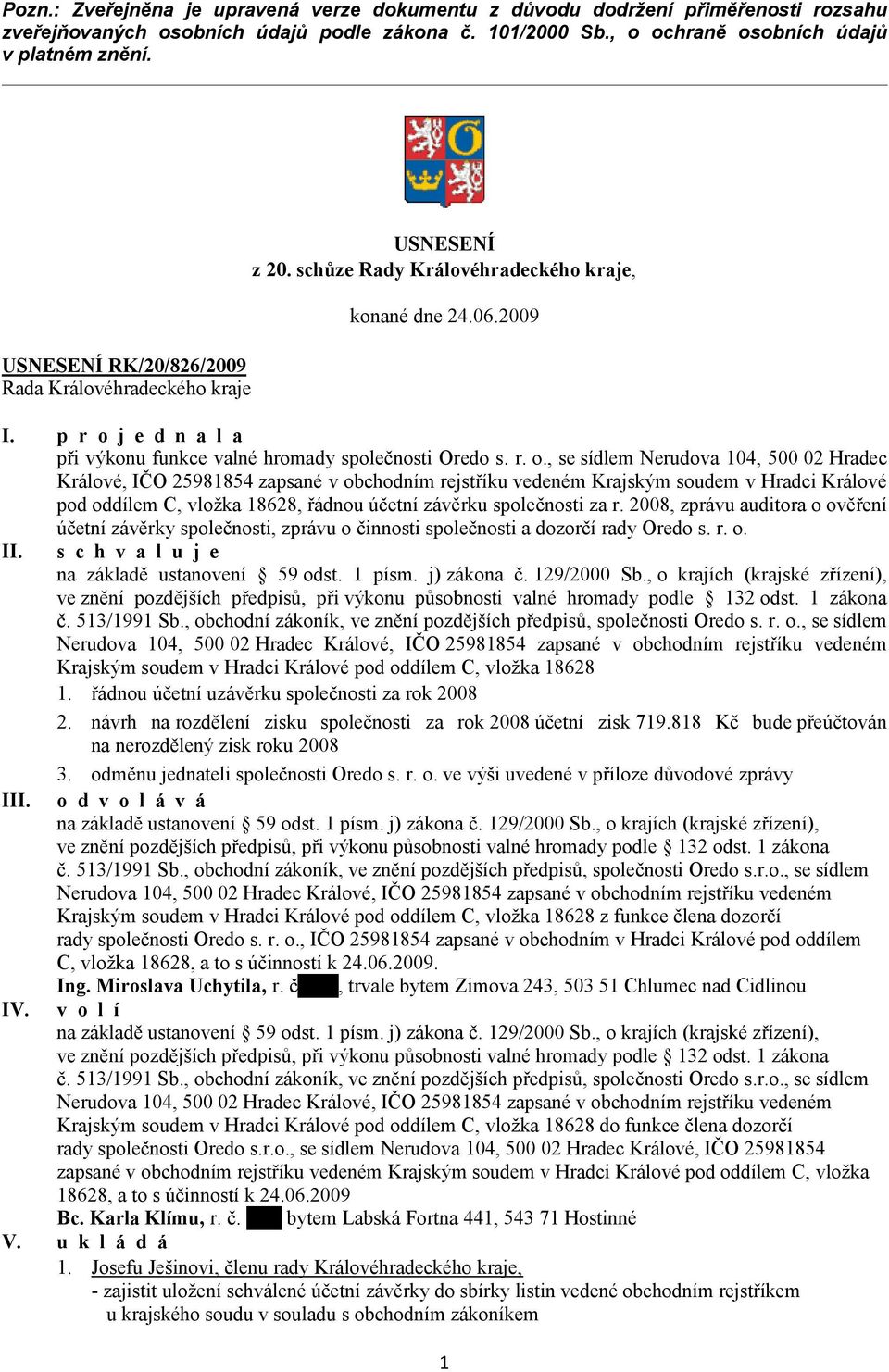 , se sídlem Nerudova 104, 500 02 Hradec Králové, IČO 25981854 zapsané v obchodním rejstříku vedeném Krajským soudem v Hradci Králové pod oddílem C, vložka 18628, řádnou účetní závěrku společnosti za