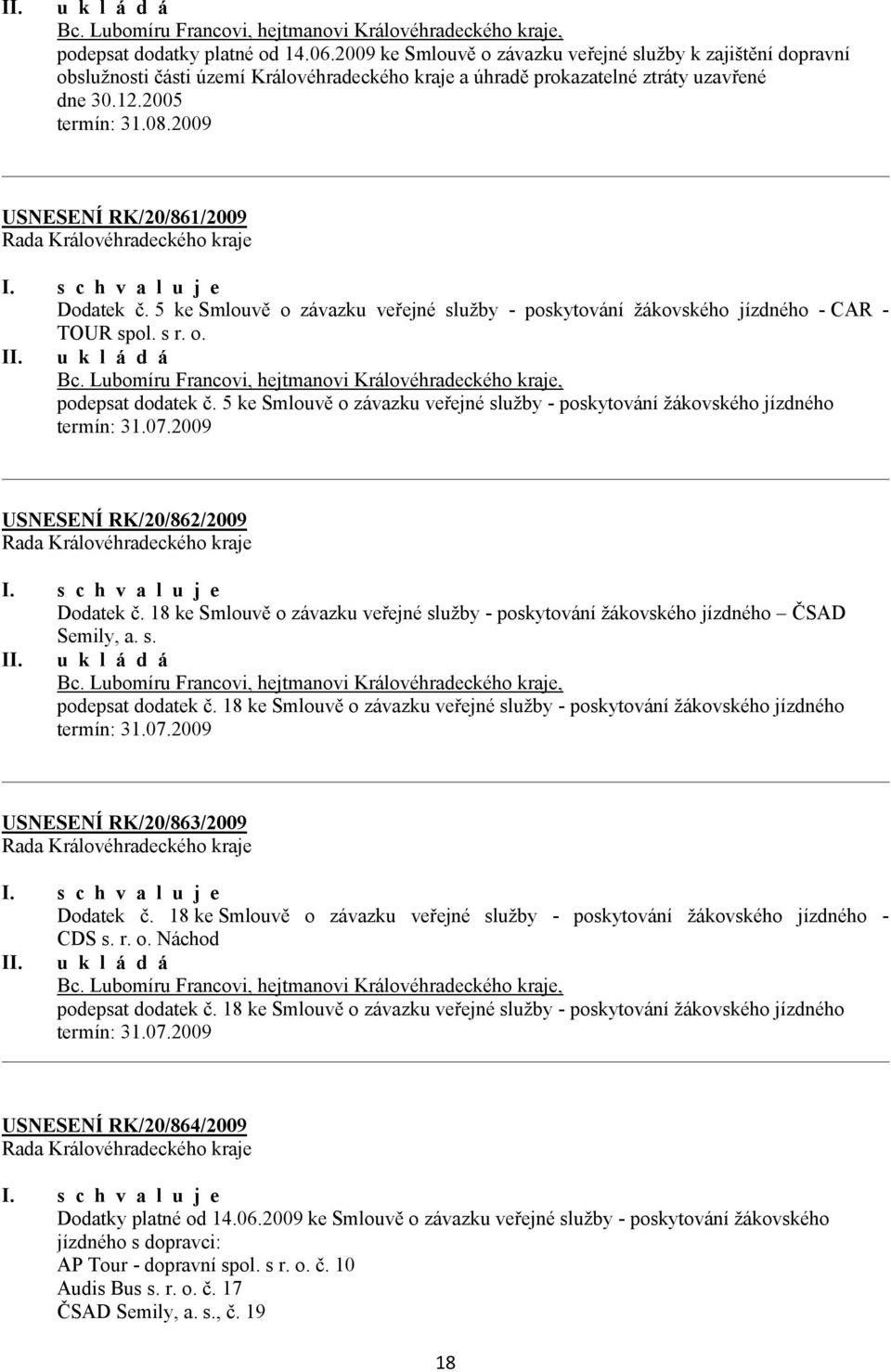 5 ke Smlouvě o závazku veřejné služby - poskytování žákovského jízdného USNESENÍ RK/20/862/2009 Dodatek č. 18 ke Smlouvě o závazku veřejné služby - poskytování žákovského jízdného ČSAD Semily, a. s. podepsat dodatek č.