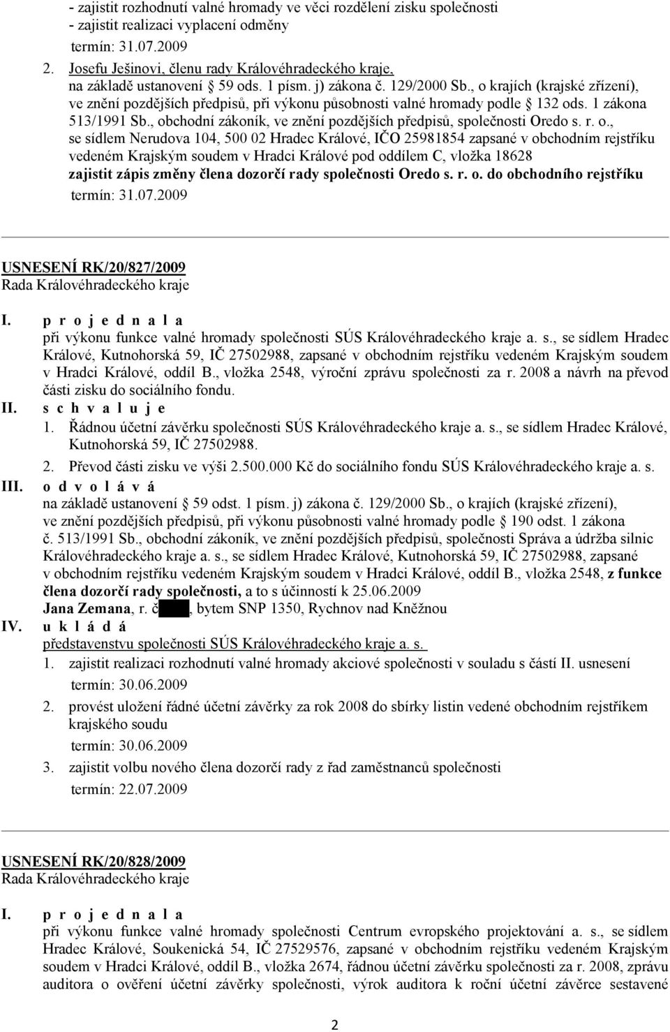 , obchodní zákoník, ve znění pozdějších předpisů, společnosti Oredo s. r. o., se sídlem Nerudova 104, 500 02 Hradec Králové, IČO 25981854 zapsané v obchodním rejstříku vedeném Krajským soudem v