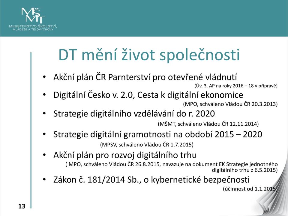 2020 (MŠMT, schváleno Vládou ČR 12.11.2014) Strategie digitální gramotnosti na období 2015 2020 (MPSV, schváleno Vládou ČR 1.7.