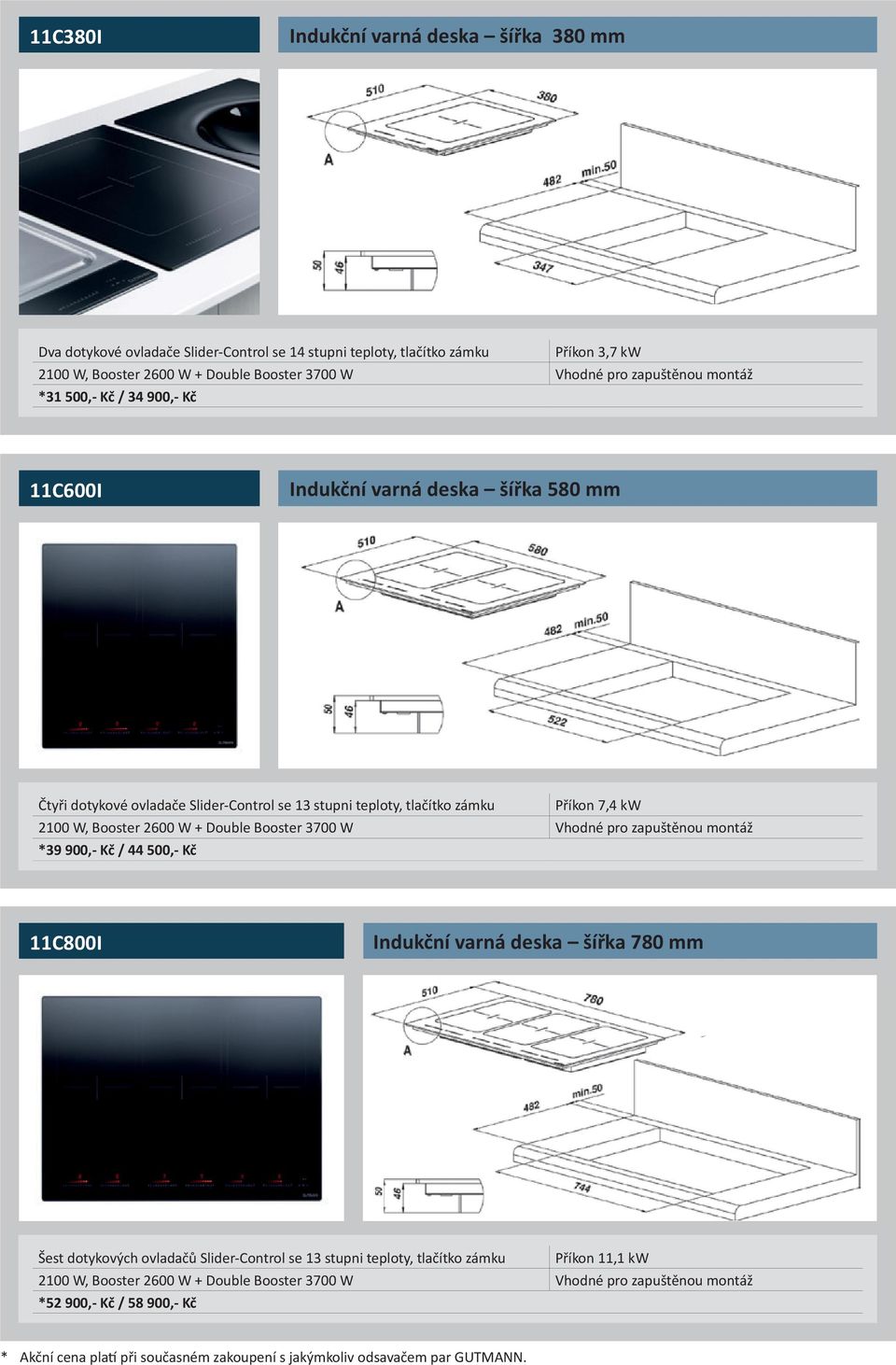 2600 W + Double Booster 3700 W Vhodné pro zapuštěnou montáž *39 900,- Kč / 44 500,- Kč 11C800I Indukční varná deska šířka 780 mm Šest dotykových ovladačů Slider-Control se 13 stupni teploty,