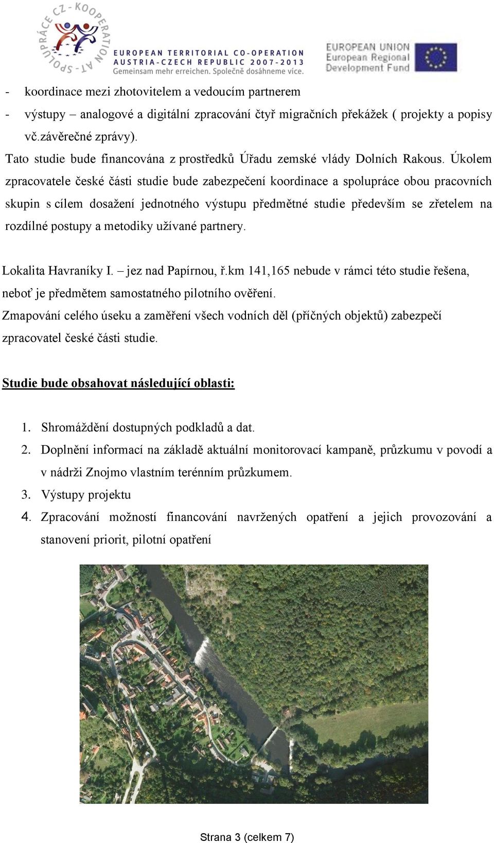 Úkolem zpracovatele české části studie bude zabezpečení koordinace a spolupráce obou pracovních skupin s cílem dosažení jednotného výstupu předmětné studie především se zřetelem na rozdílné postupy a