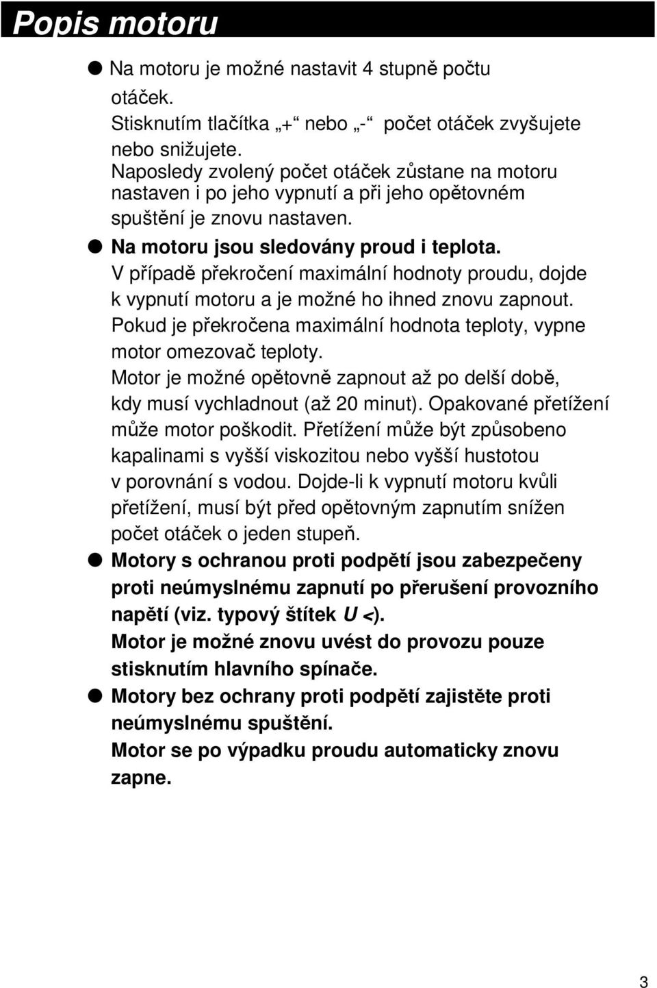 V případě překročení maximální hodnoty proudu, dojde k vypnutí motoru a je možné ho ihned znovu zapnout. Pokud je překročena maximální hodnota teploty, vypne motor omezovač teploty.