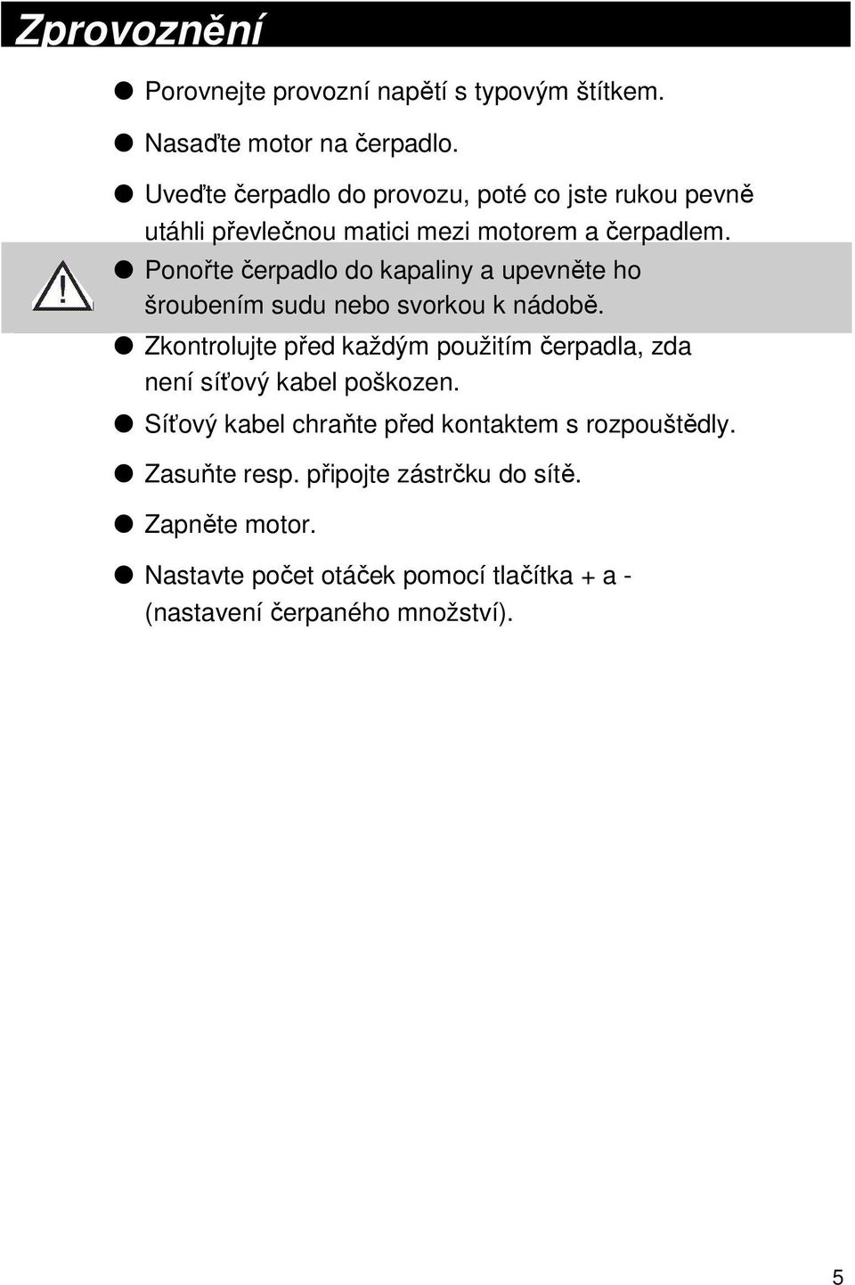 Ponořte čerpadlo do kapaliny a upevněte ho šroubením sudu nebo svorkou k nádobě.