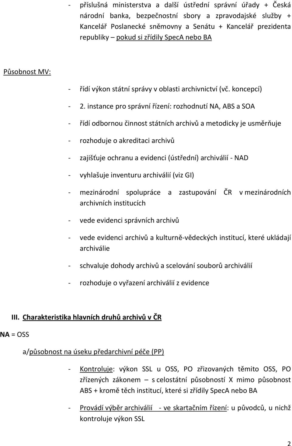 instance pro správní řízení: rozhodnutí NA, ABS a SOA - řídí odbornou činnost státních archivů a metodicky je usměrňuje - rozhoduje o akreditaci archivů - zajišťuje ochranu a evidenci (ústřední)