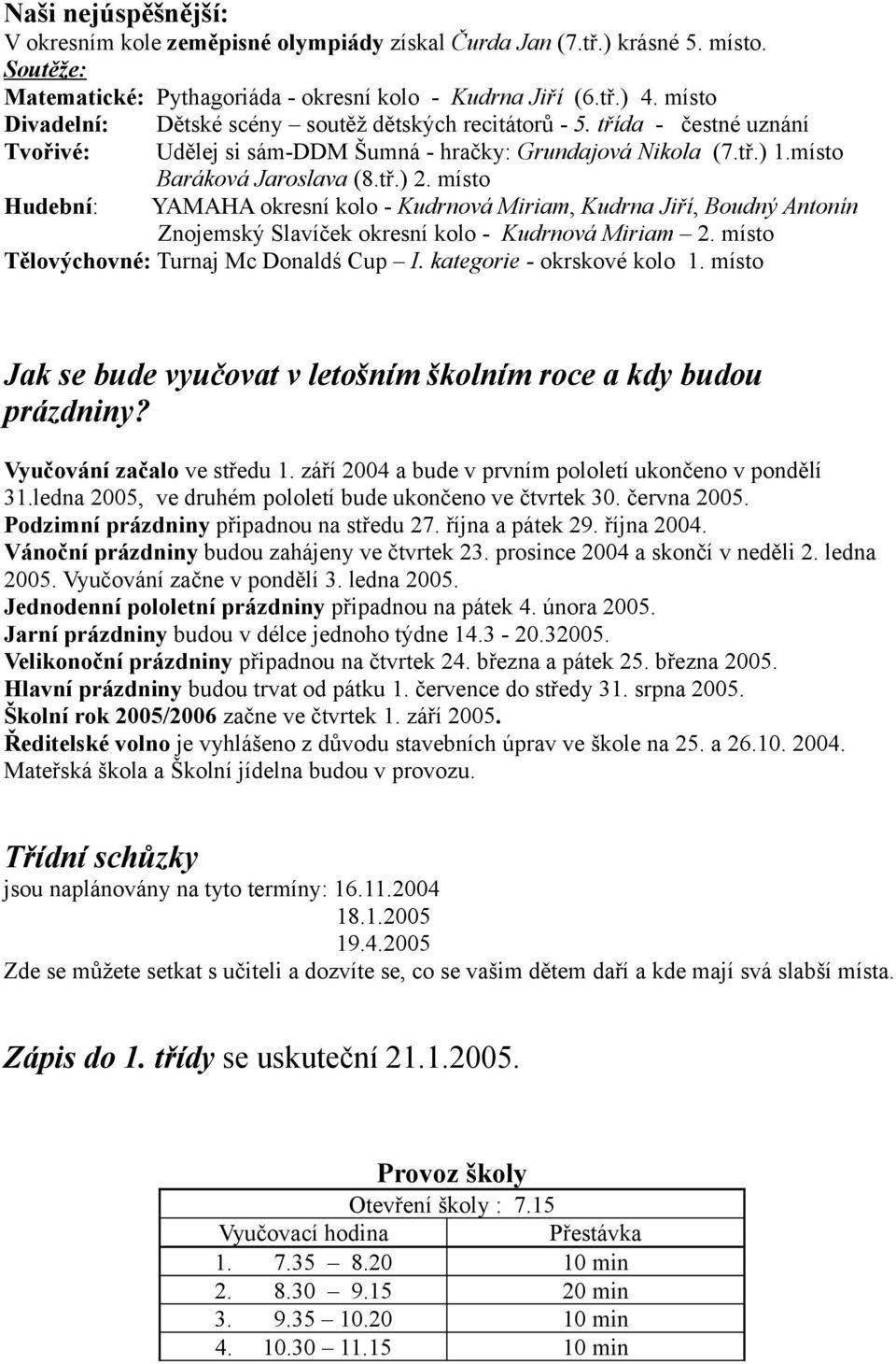 místo Hudební: YAMAHA okresní kolo - Kudrnová Miriam, Kudrna Jiří, Boudný Antonín Znojemský Slavíček okresní kolo - Kudrnová Miriam 2. místo Tělovýchovné: Turnaj Mc Donaldś Cup I.