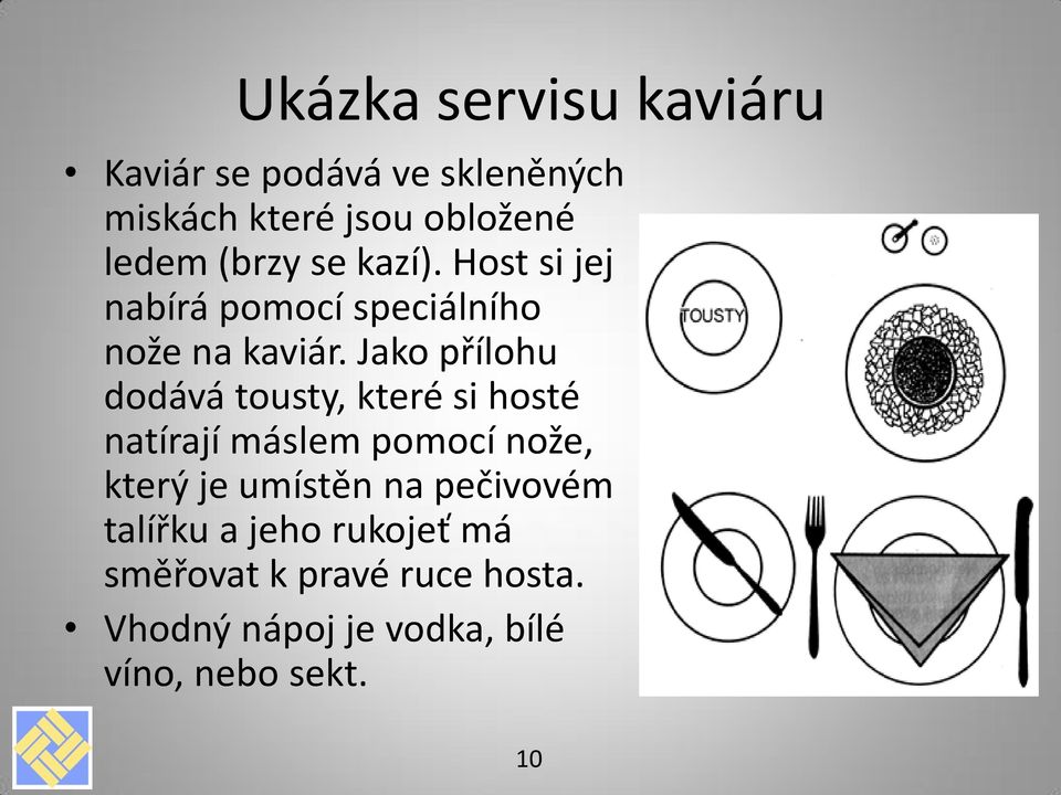 Jako přílohu dodává tousty, které si hosté natírají máslem pomocí nože, který je umístěn