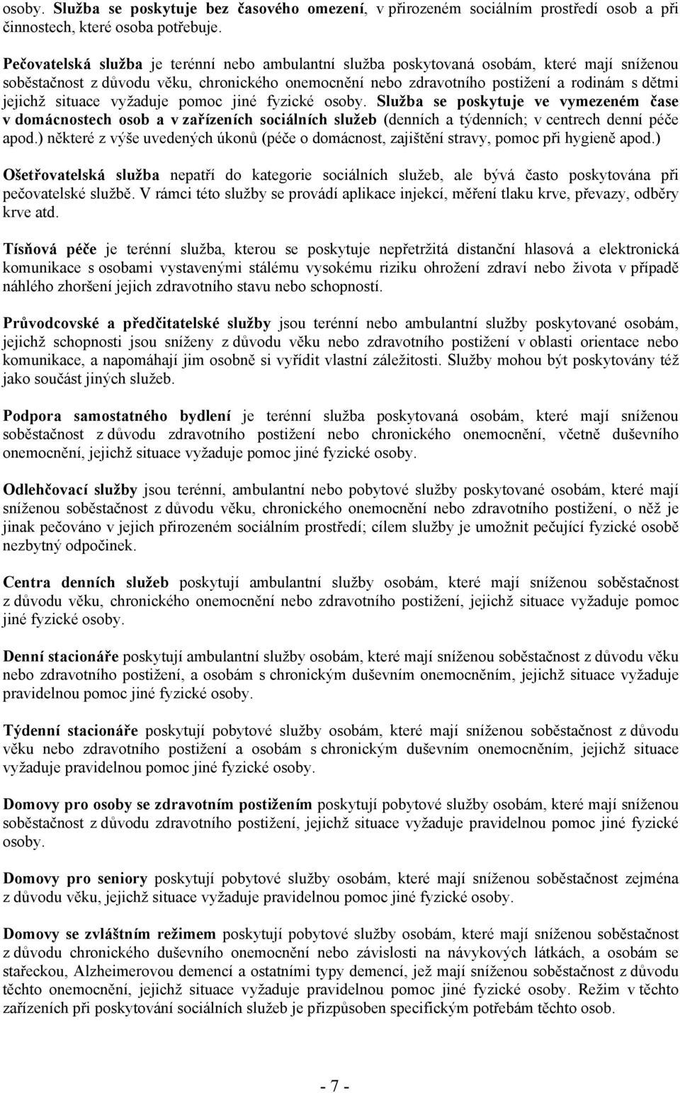 situace vyžaduje pomoc jiné fyzické osoby. Služba se poskytuje ve vymezeném čase v domácnostech osob a v zařízeních sociálních služeb (denních a týdenních; v centrech denní péče apod.