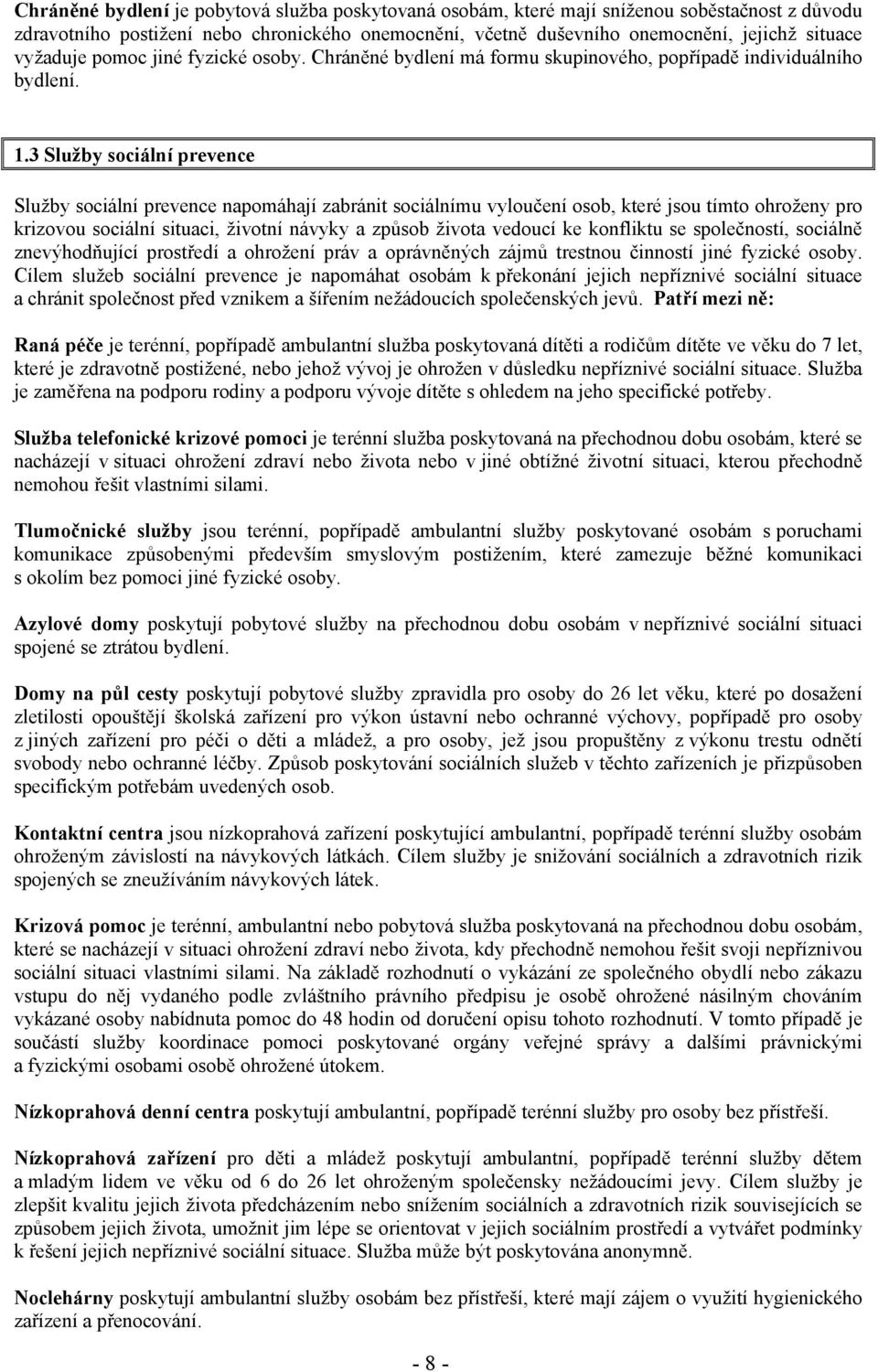 3 Služby sociální prevence Služby sociální prevence napomáhají zabránit sociálnímu vyloučení osob, které jsou tímto ohroženy pro krizovou sociální situaci, životní návyky a způsob života vedoucí ke